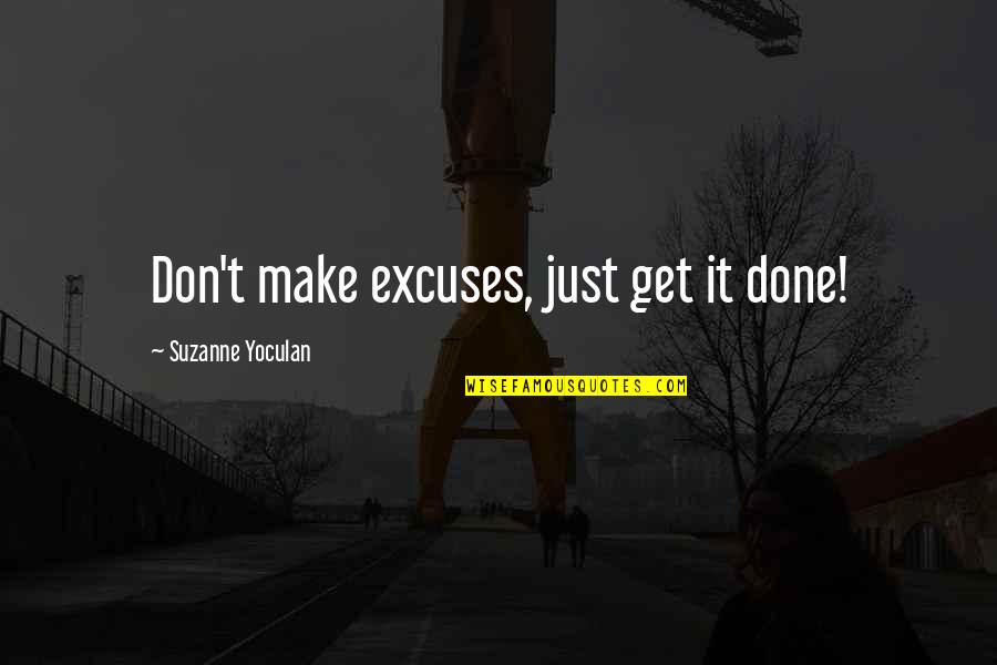 Balkaska Quotes By Suzanne Yoculan: Don't make excuses, just get it done!