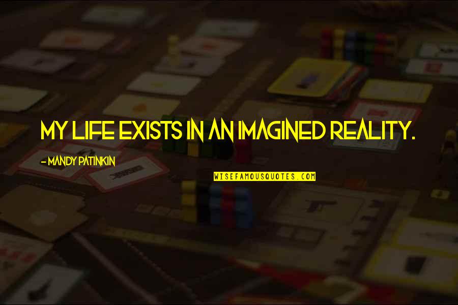Balkasuman Quotes By Mandy Patinkin: My life exists in an imagined reality.