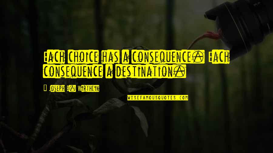 Balkdragers Quotes By Joseph B. Wirthlin: Each choice has a consequence. Each consequence a