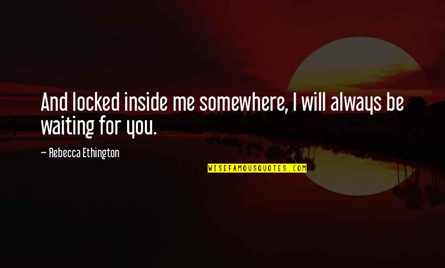 Balked Pitch Quotes By Rebecca Ethington: And locked inside me somewhere, I will always Balked Pitch Quotes By Rebecca Ethington: And locked inside me somewhere, I will always