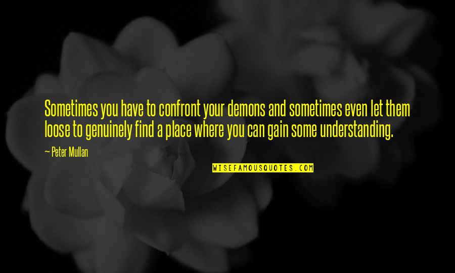 Balkhi Quotes By Peter Mullan: Sometimes you have to confront your demons and