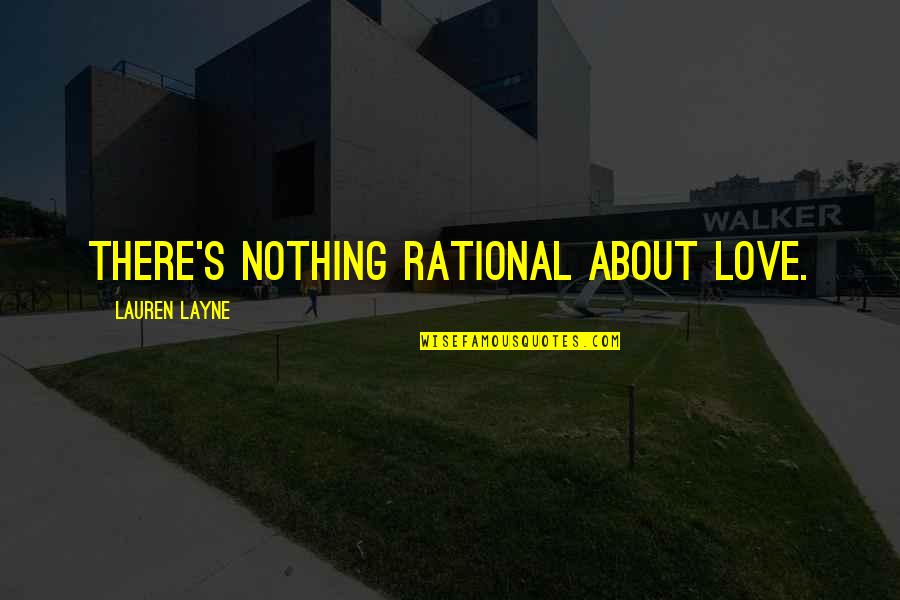 Balkhi Strain Quotes By Lauren Layne: There's nothing rational about love.