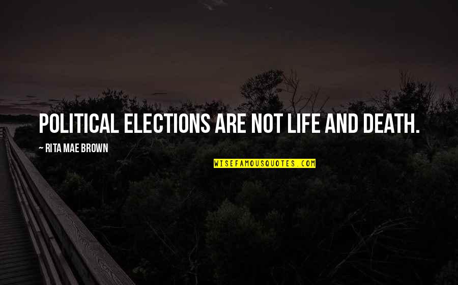 Balkhi Strain Quotes By Rita Mae Brown: Political elections are not life and death.