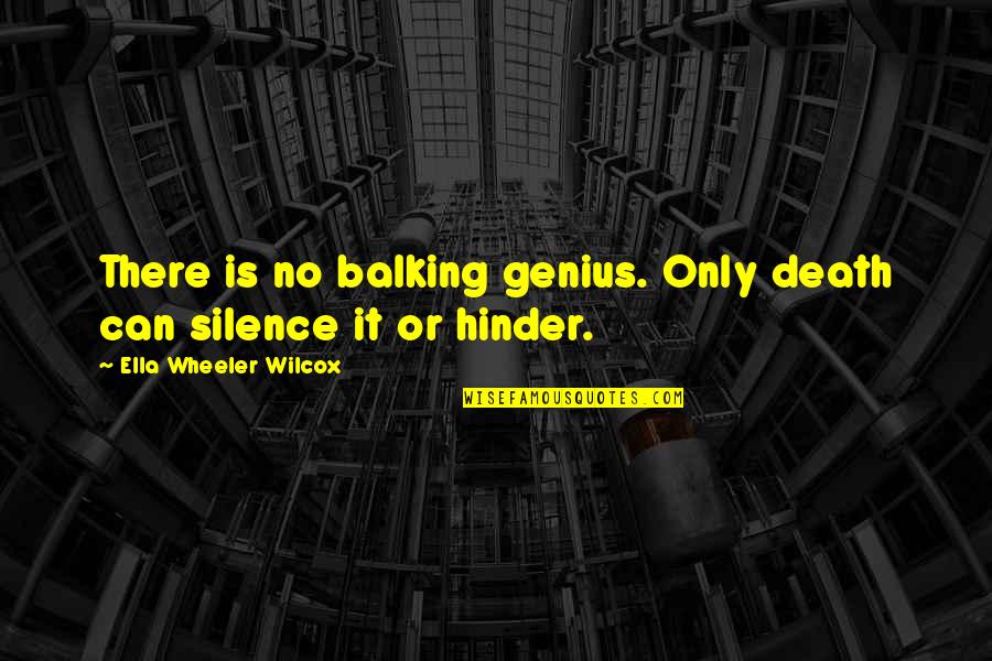 Balking Quotes By Ella Wheeler Wilcox: There is no balking genius. Only death can