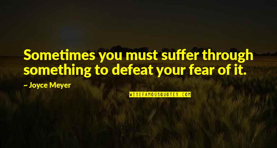 Balkissa Mahamane Quotes By Joyce Meyer: Sometimes you must suffer through something to defeat