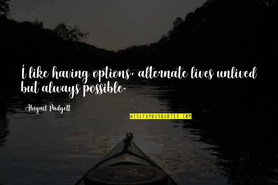 Balkondan Sigara Quotes By Abigail Padgett: I like having options, alternate lives unlived but