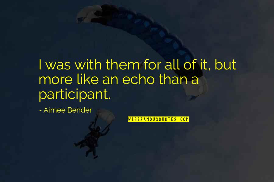 Balkonu Ir Quotes By Aimee Bender: I was with them for all of it,