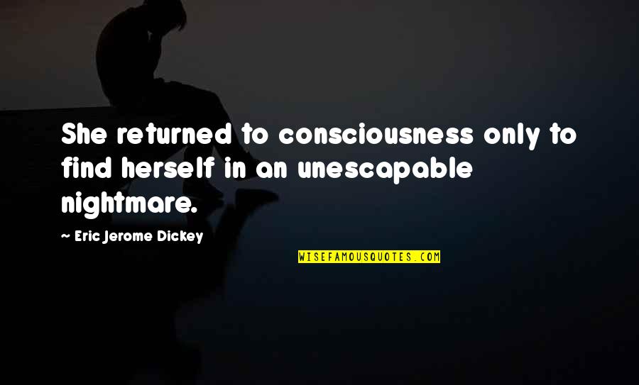 Balkrishna Neupane Quotes By Eric Jerome Dickey: She returned to consciousness only to find herself Balkrishna Neupane Quotes By Eric Jerome Dickey: She returned to consciousness only to find herself