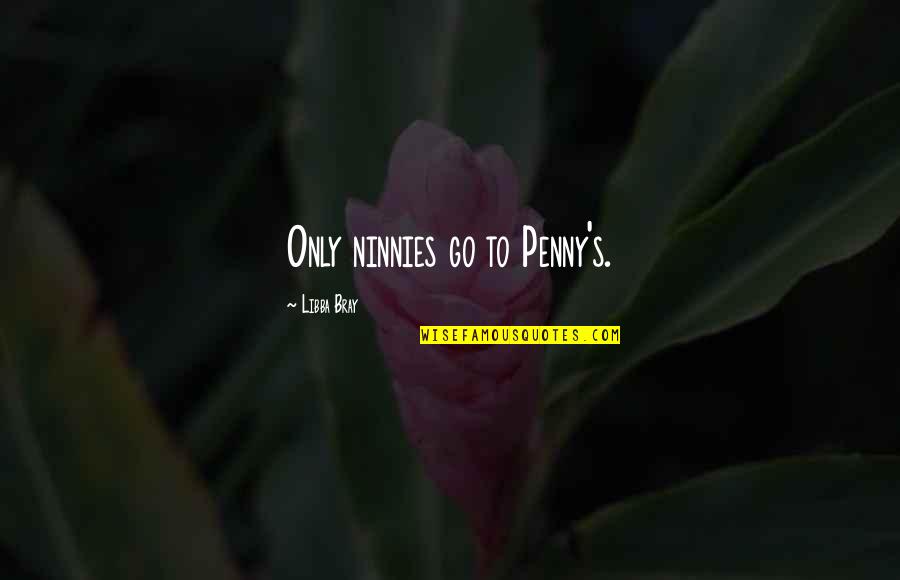 Balkrishna Patanjali Quotes By Libba Bray: Only ninnies go to Penny's. Balkrishna Patanjali Quotes By Libba Bray: Only ninnies go to Penny's.