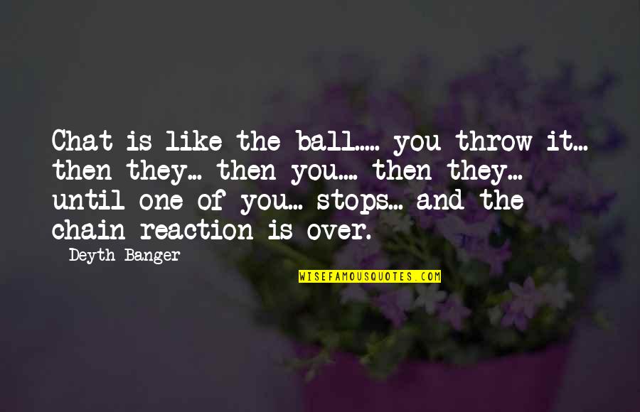 Ball And Chain Quotes By Deyth Banger: Chat is like the ball..... you throw it...