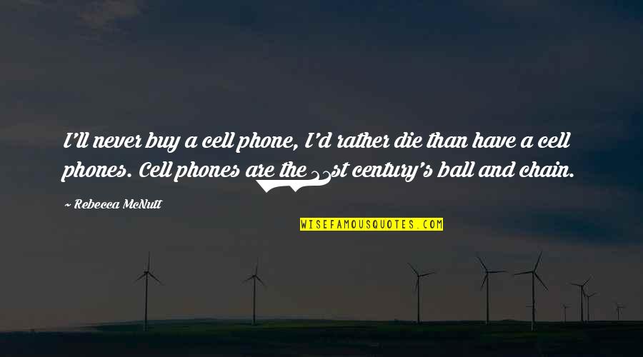Ball And Chain Quotes By Rebecca McNutt: I'll never buy a cell phone, I'd rather