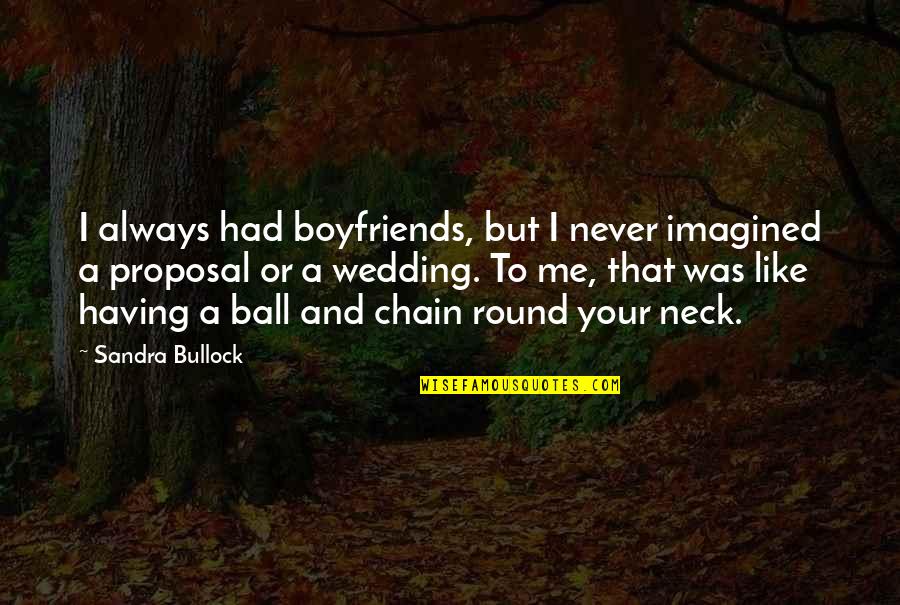 Ball And Chain Quotes By Sandra Bullock: I always had boyfriends, but I never imagined