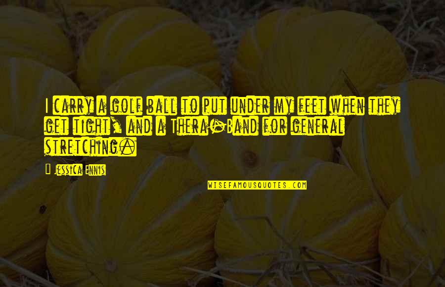 Ball At My Feet Quotes By Jessica Ennis: I carry a golf ball to put under