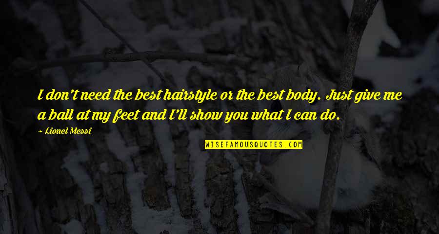 Ball At My Feet Quotes By Lionel Messi: I don't need the best hairstyle or the