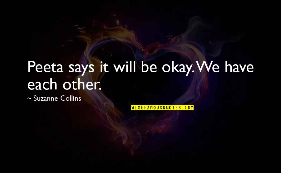 Ball Bearings Quotes By Suzanne Collins: Peeta says it will be okay. We have