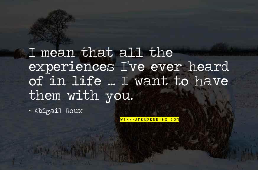 Ball Chain Quotes By Abigail Roux: I mean that all the experiences I've ever