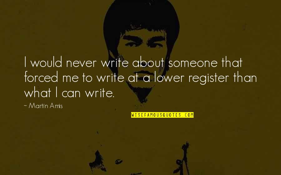 Ball Dont Lie Quote Quotes By Martin Amis: I would never write about someone that forced