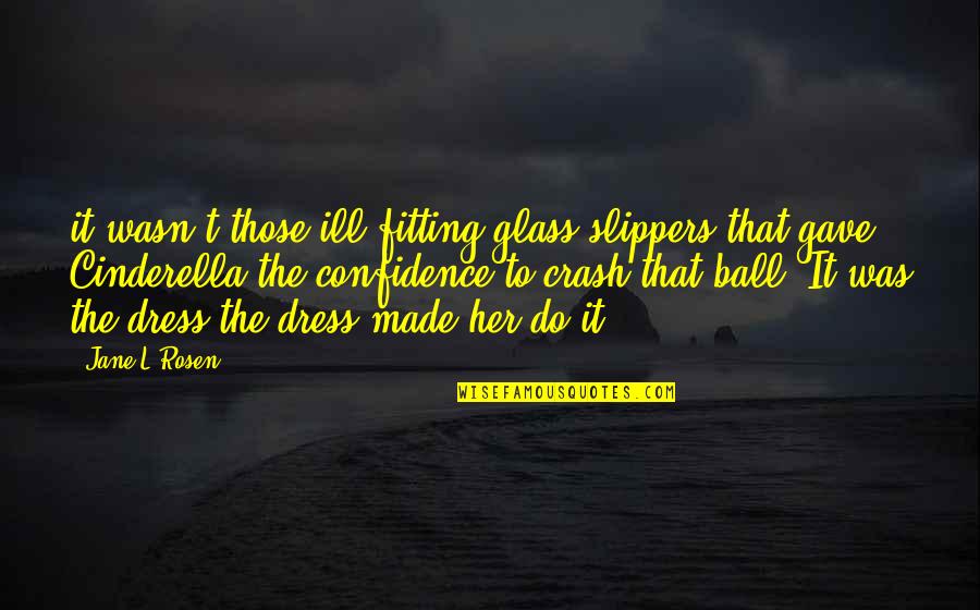 Ball Dress Quotes By Jane L Rosen: it wasn't those ill-fitting glass slippers that gave