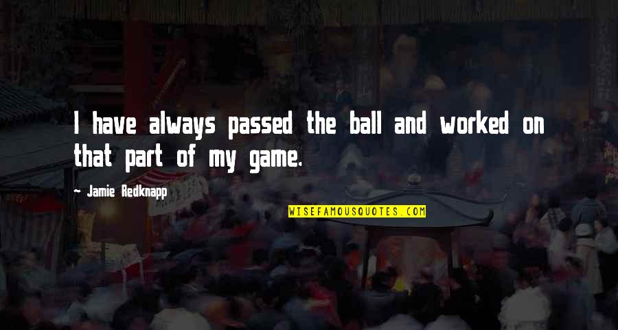 Ball Game Quotes By Jamie Redknapp: I have always passed the ball and worked Ball Game Quotes By Jamie Redknapp: I have always passed the ball and worked