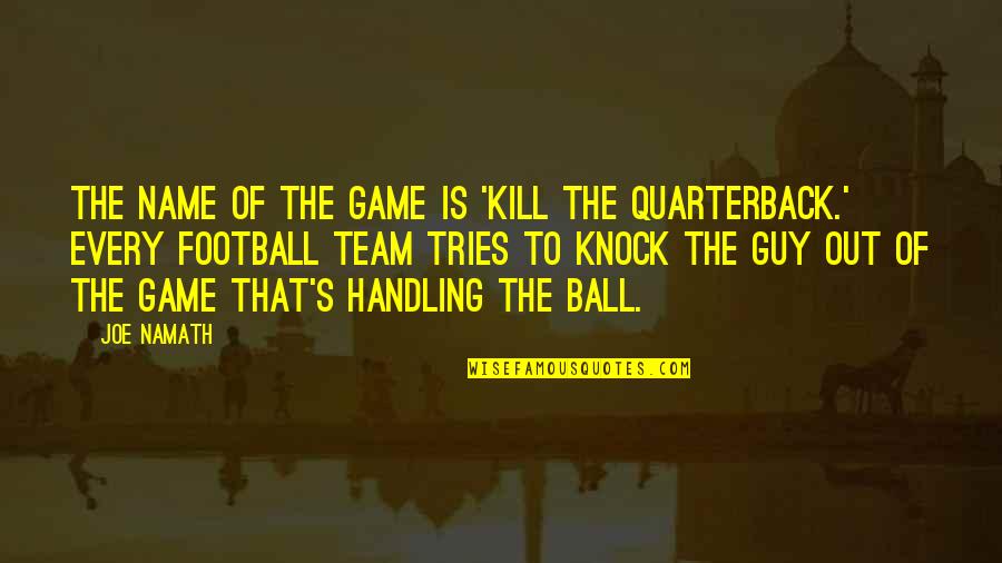 Ball Game Quotes By Joe Namath: The name of the game is 'kill the Ball Game Quotes By Joe Namath: The name of the game is 'kill the
