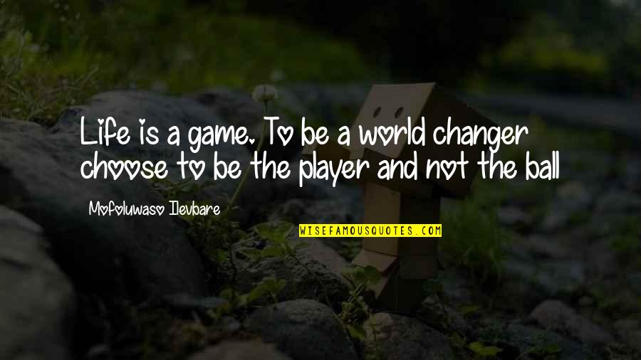 Ball Game Quotes By Mofoluwaso Ilevbare: Life is a game. To be a world Ball Game Quotes By Mofoluwaso Ilevbare: Life is a game. To be a world