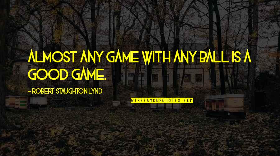 Ball Game With Quotes By Robert Staughton Lynd: Almost any game with any ball is a