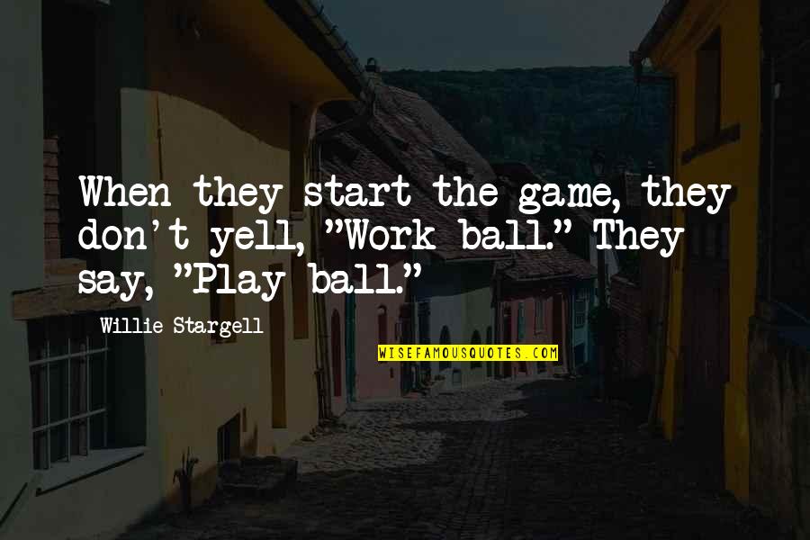 Ball Game With Quotes By Willie Stargell: When they start the game, they don't yell,