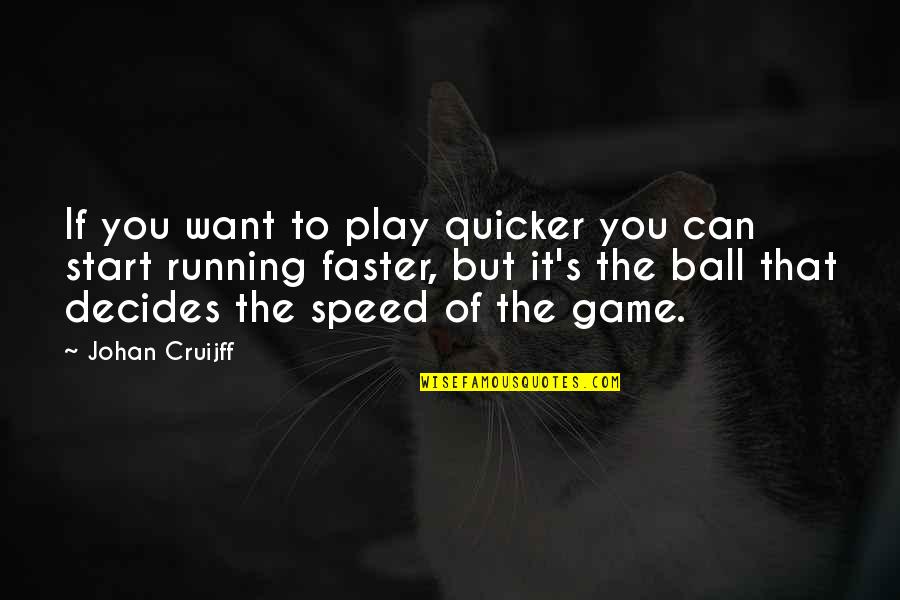 Ball Games Quotes By Johan Cruijff: If you want to play quicker you can