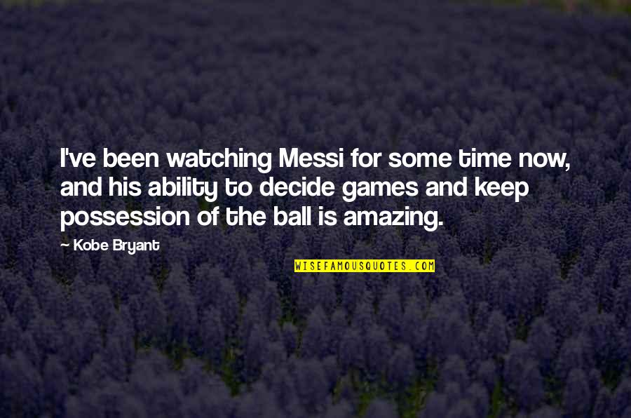 Ball Games Quotes By Kobe Bryant: I've been watching Messi for some time now,