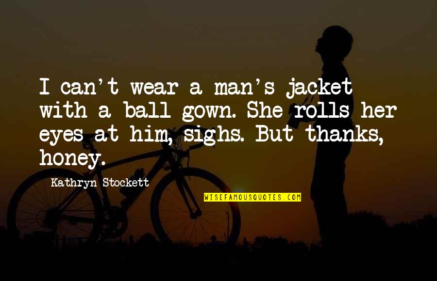 Ball Gown Quotes By Kathryn Stockett: I can't wear a man's jacket with a