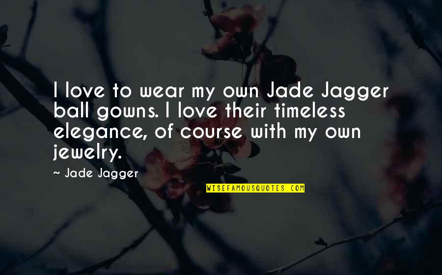 Ball Gowns Quotes By Jade Jagger: I love to wear my own Jade Jagger