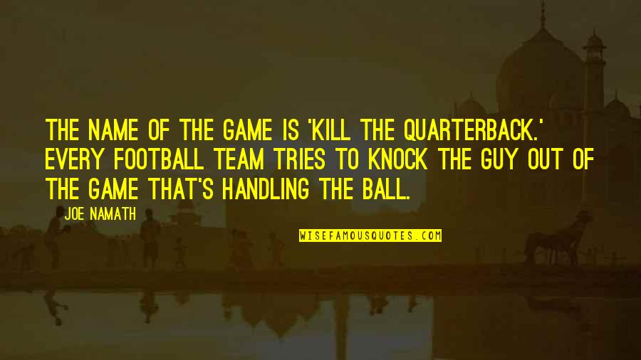 Ball Handling Quotes By Joe Namath: The name of the game is 'kill the