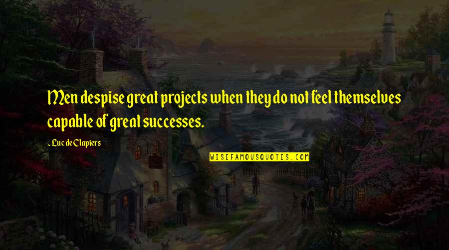 Ball Handling Quotes By Luc De Clapiers: Men despise great projects when they do not