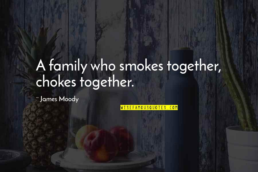 Ball Hogs Quotes By James Moody: A family who smokes together, chokes together. Ball Hogs Quotes By James Moody: A family who smokes together, chokes together.