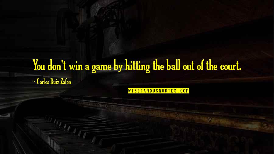 Ball In Your Court Quotes By Carlos Ruiz Zafon: You don't win a game by hitting the
