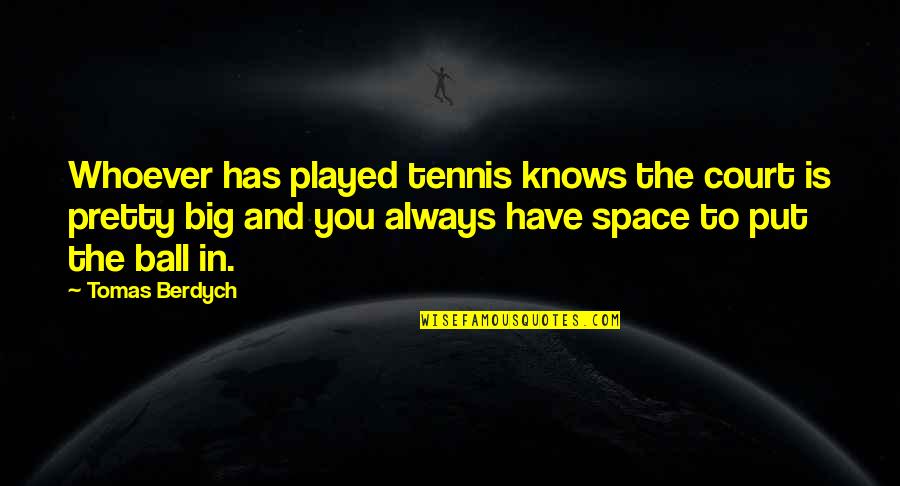 Ball In Your Court Quotes By Tomas Berdych: Whoever has played tennis knows the court is