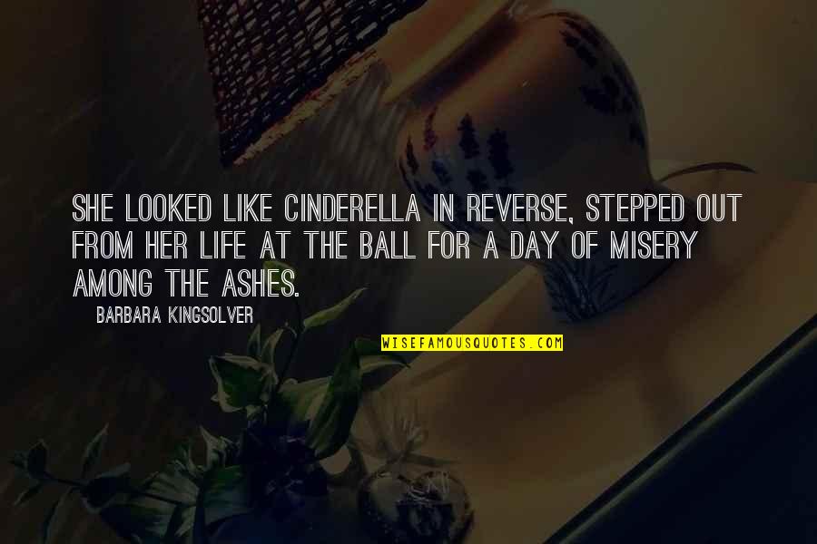 Ball Is Life Quotes By Barbara Kingsolver: She looked like Cinderella in reverse, stepped out