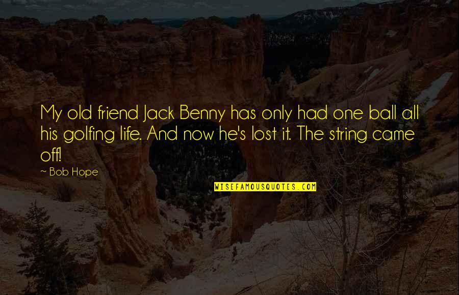 Ball Is Life Quotes By Bob Hope: My old friend Jack Benny has only had