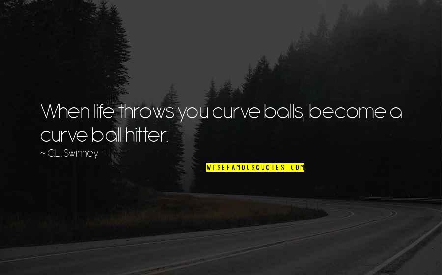 Ball Is Life Quotes By C.L. Swinney: When life throws you curve balls, become a