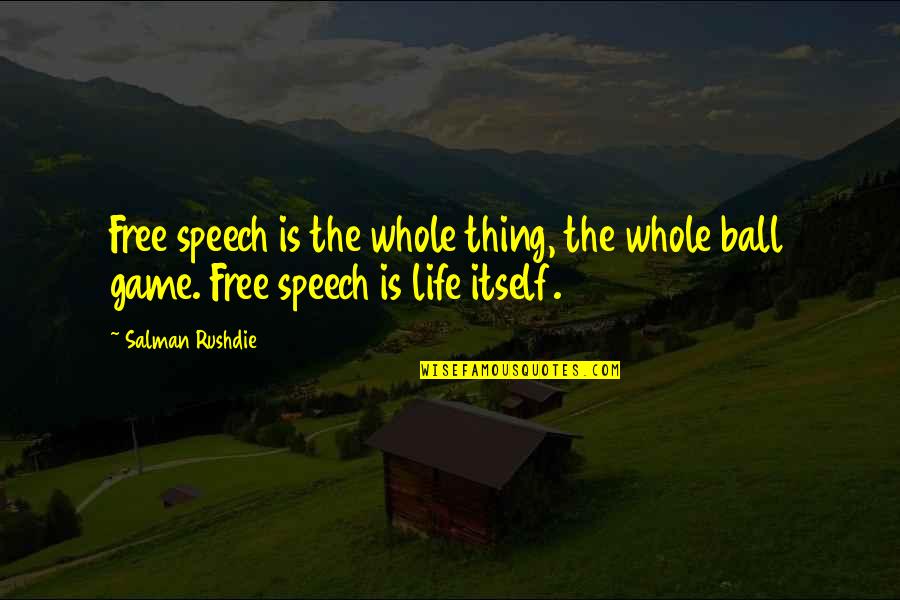 Ball Is Life Quotes By Salman Rushdie: Free speech is the whole thing, the whole