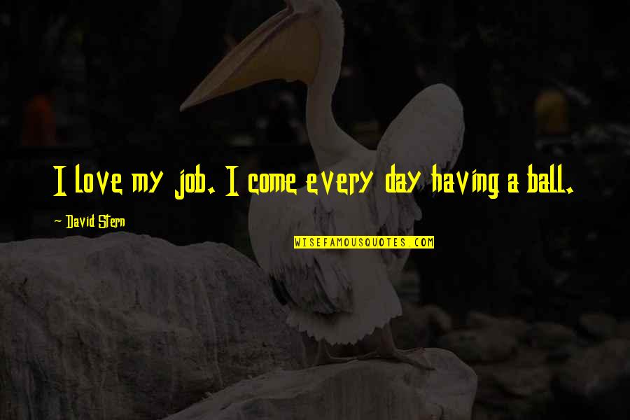 Ball Of Love Quotes By David Stern: I love my job. I come every day