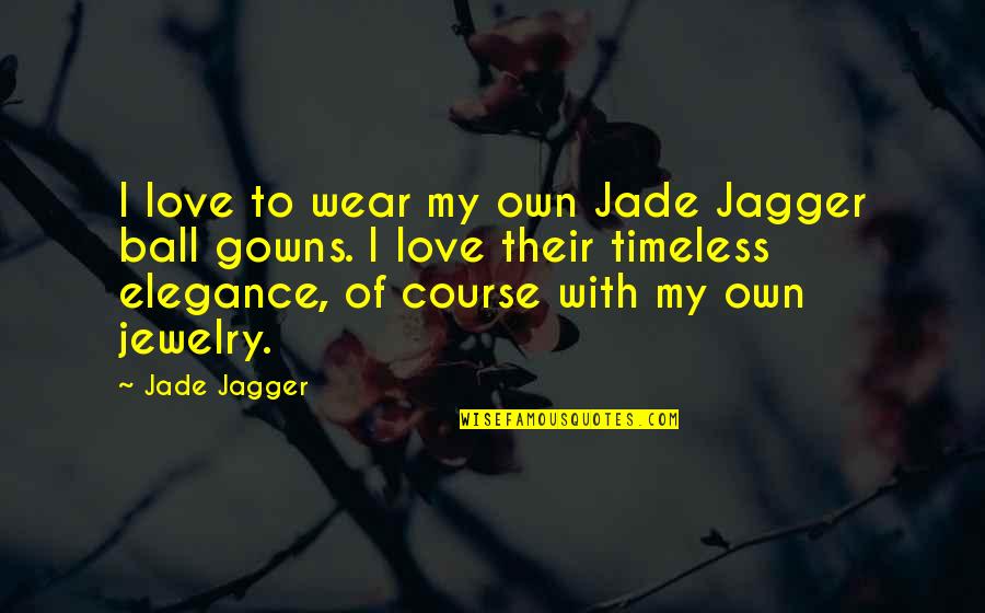 Ball Of Love Quotes By Jade Jagger: I love to wear my own Jade Jagger
