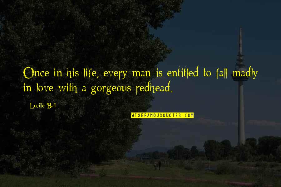 Ball Of Love Quotes By Lucille Ball: Once in his life, every man is entitled