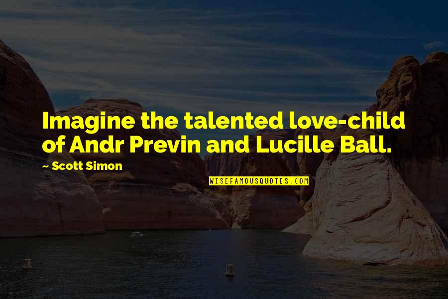 Ball Of Love Quotes By Scott Simon: Imagine the talented love-child of Andr Previn and