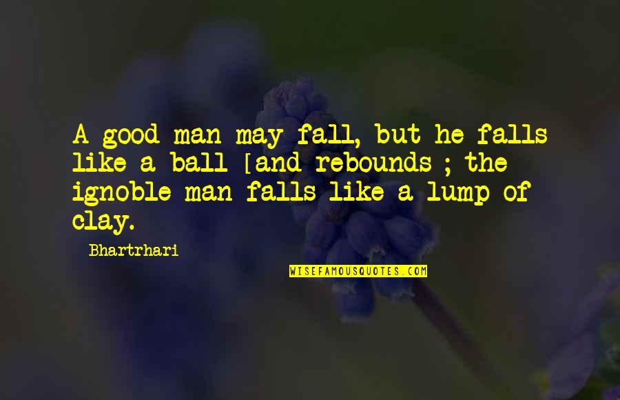 Ball Of Quotes By Bhartrhari: A good man may fall, but he falls Ball Of Quotes By Bhartrhari: A good man may fall, but he falls