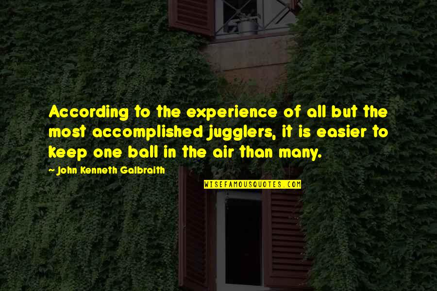 Ball Of Quotes By John Kenneth Galbraith: According to the experience of all but the Ball Of Quotes By John Kenneth Galbraith: According to the experience of all but the