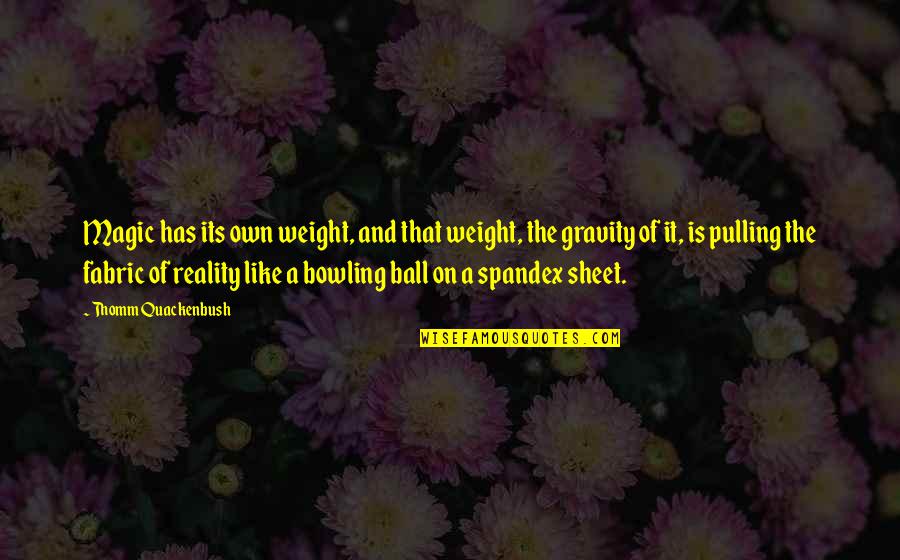 Ball Of Quotes By Thomm Quackenbush: Magic has its own weight, and that weight, Ball Of Quotes By Thomm Quackenbush: Magic has its own weight, and that weight,