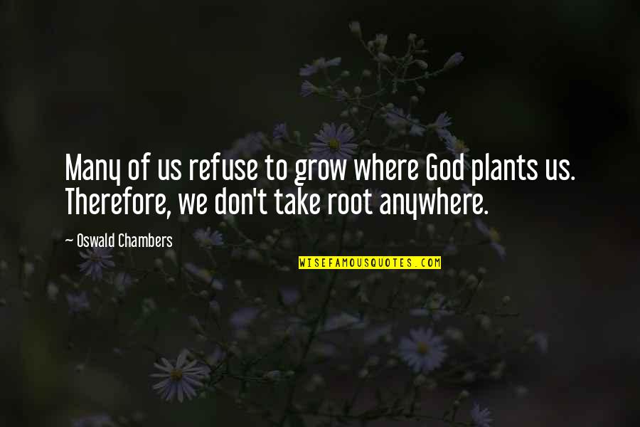Ball Of Sunshine Quotes By Oswald Chambers: Many of us refuse to grow where God