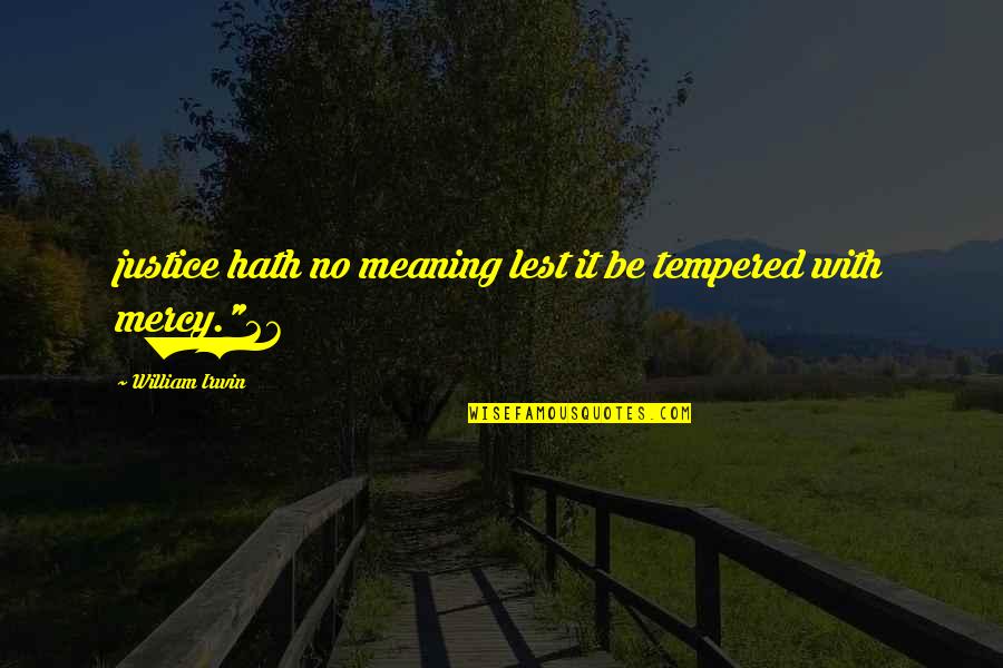 Ball Of Yarn Quotes By William Irwin: justice hath no meaning lest it be tempered