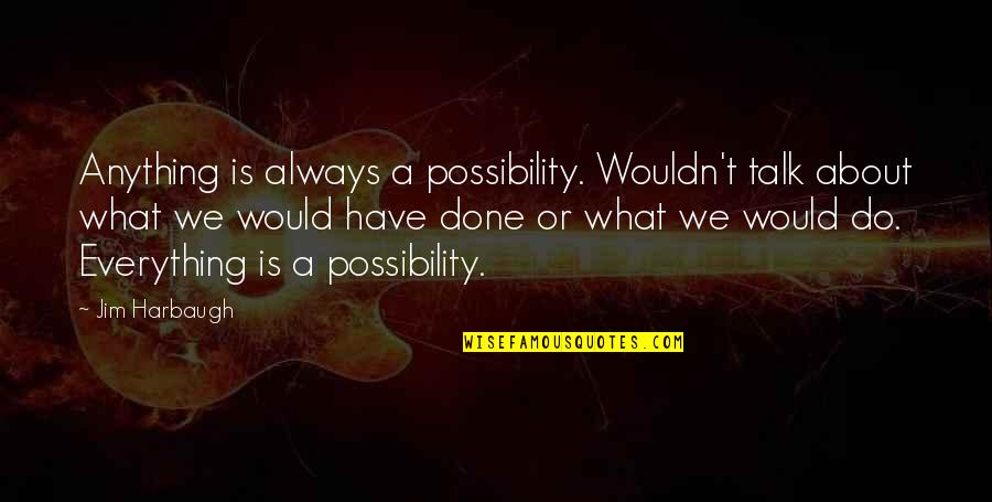 Ball Suit For Men Quotes By Jim Harbaugh: Anything is always a possibility. Wouldn't talk about